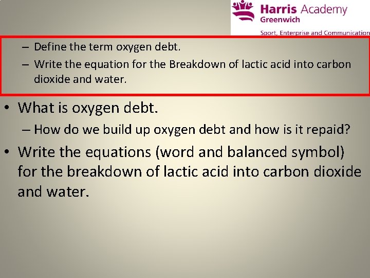 – Define the term oxygen debt. – Write the equation for the Breakdown of