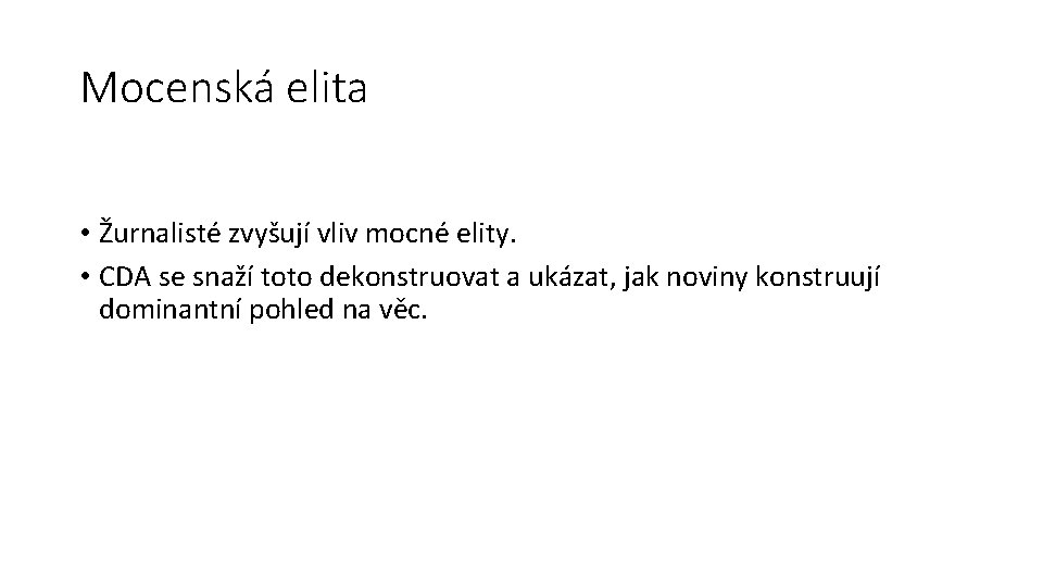 Mocenská elita • Žurnalisté zvyšují vliv mocné elity. • CDA se snaží toto dekonstruovat