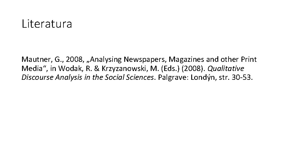 Literatura Mautner, G. , 2008, „Analysing Newspapers, Magazines and other Print Media“, in Wodak,