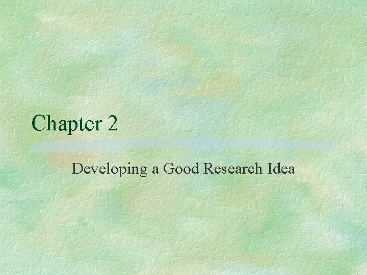 Chapter 2 Developing a Good Research Idea Chapter 2 Developing a Good Research Idea