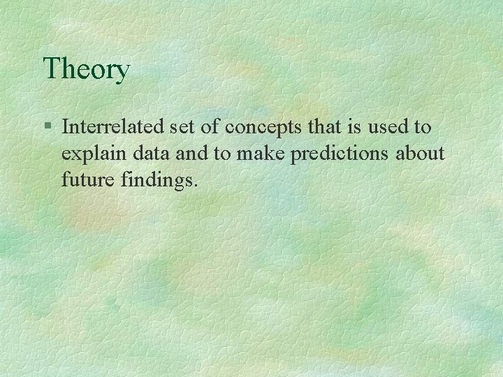 Theory § Interrelated set of concepts that is used to explain data and to Theory § Interrelated set of concepts that is used to explain data and to