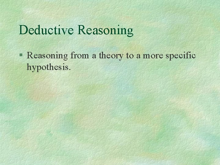 Deductive Reasoning § Reasoning from a theory to a more specific hypothesis. Deductive Reasoning § Reasoning from a theory to a more specific hypothesis.