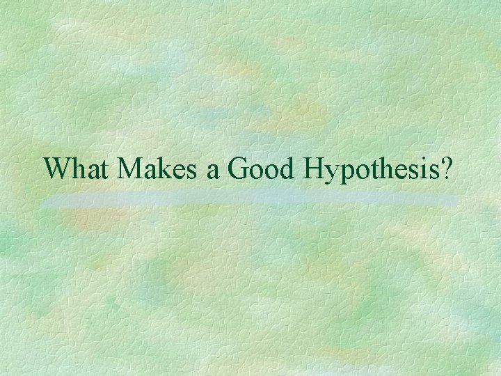 What Makes a Good Hypothesis? What Makes a Good Hypothesis?