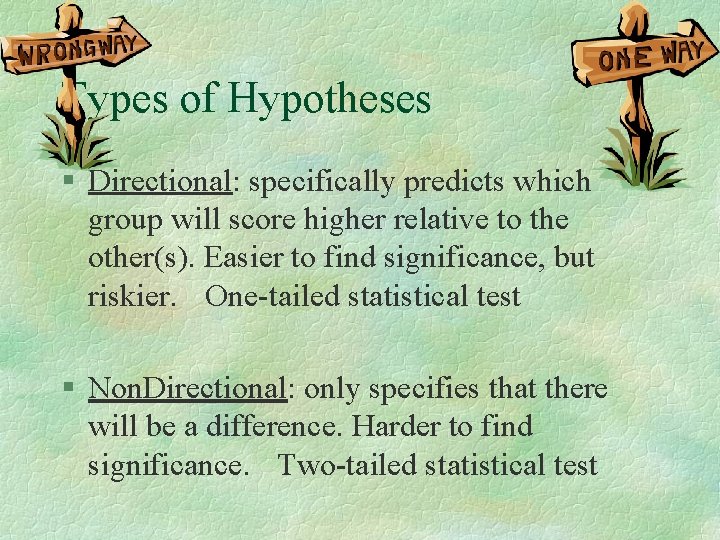 Types of Hypotheses § Directional: specifically predicts which group will score higher relative to Types of Hypotheses § Directional: specifically predicts which group will score higher relative to