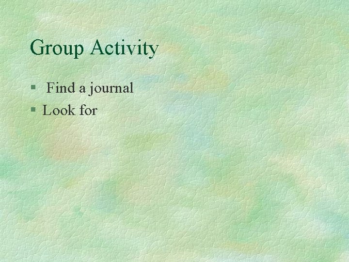 Group Activity § Find a journal § Look for Group Activity § Find a journal § Look for