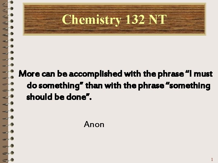 Chemistry 132 NT More can be accomplished with the phrase “I must do something”