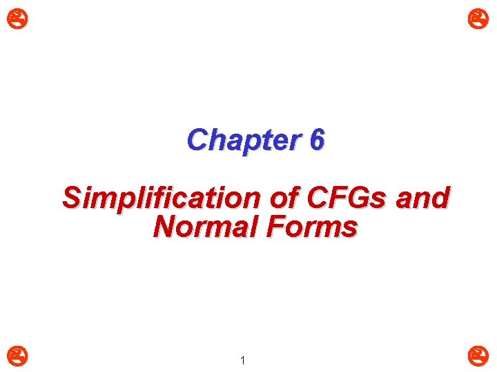  Chapter 6 Simplification of CFGs and Normal Forms 1 