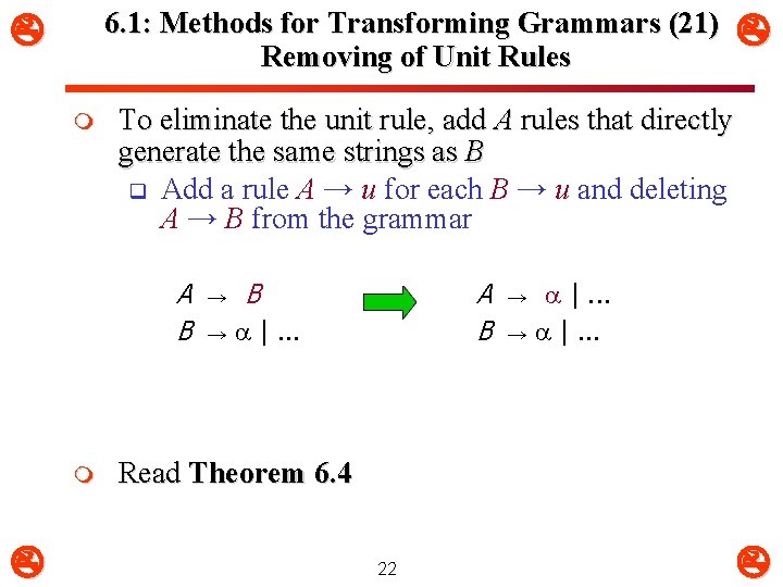 6. 1: Methods for Transforming Grammars (21) Removing of Unit Rules m To eliminate