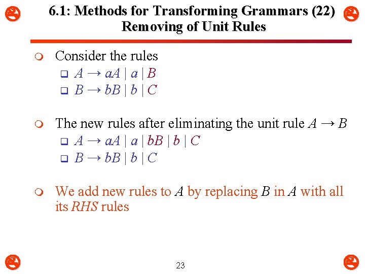 6. 1: Methods for Transforming Grammars (22) Removing of Unit Rules m Consider the