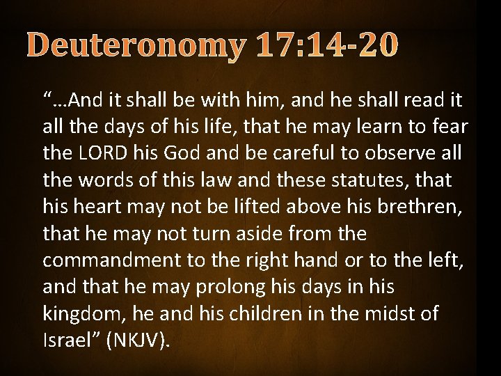 Deuteronomy 17: 14 -20 “…And it shall be with him, and he shall read