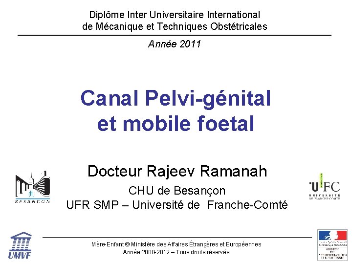 Diplôme Inter Universitaire International de Mécanique et Techniques Obstétricales Année 2011 Canal Pelvi-génital et