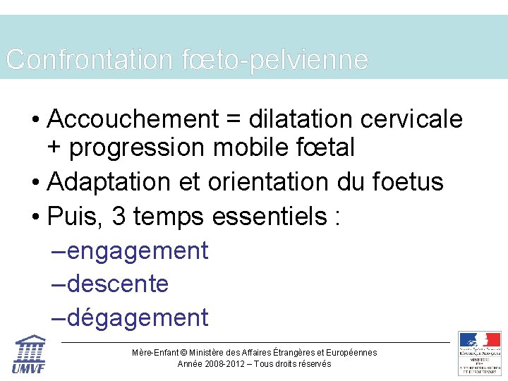 Confrontation fœto-pelvienne • Accouchement = dilatation cervicale + progression mobile fœtal • Adaptation et