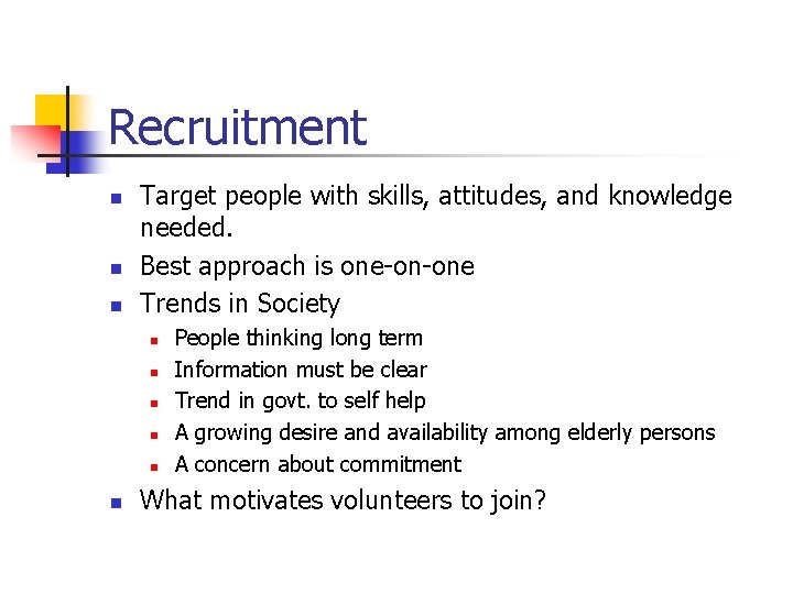 Recruitment n n n Target people with skills, attitudes, and knowledge needed. Best approach