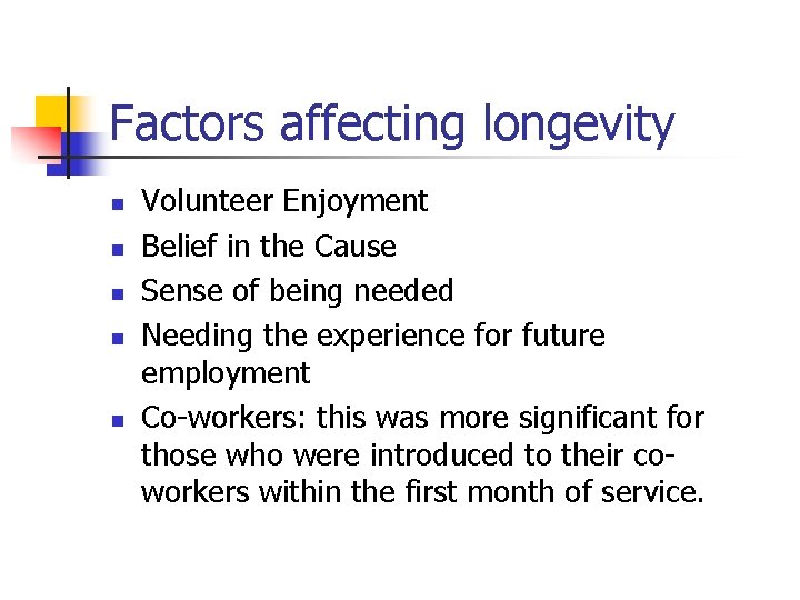 Factors affecting longevity n n n Volunteer Enjoyment Belief in the Cause Sense of