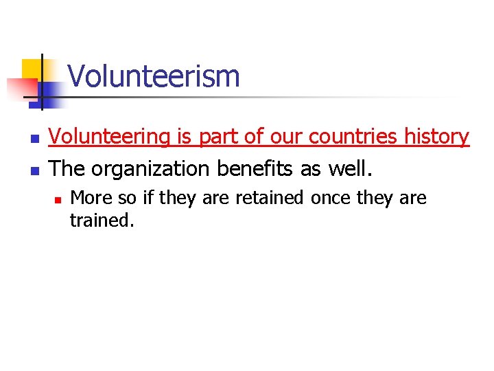 Volunteerism n n Volunteering is part of our countries history The organization benefits as
