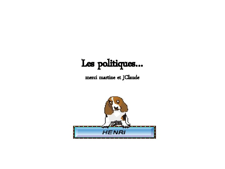 Les politiques… merci martine et JClaude 