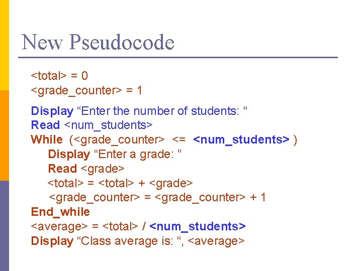 New Pseudocode <total> = 0 <grade_counter> = 1 Display “Enter the number of students: