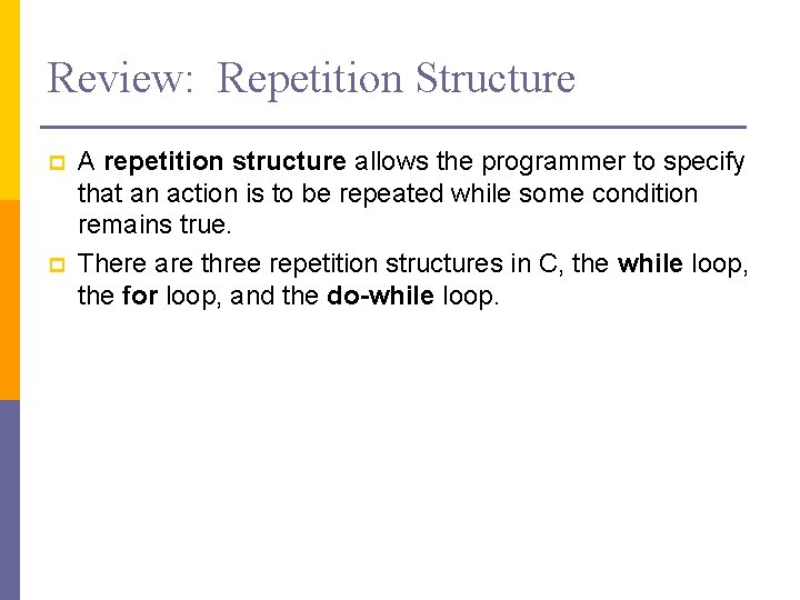 Review: Repetition Structure p p A repetition structure allows the programmer to specify that