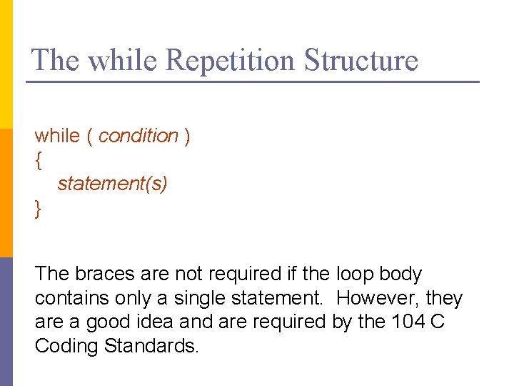 The while Repetition Structure while ( condition ) { statement(s) } The braces are