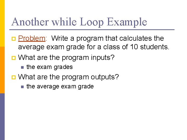 Another while Loop Example Problem: Write a program that calculates the average exam grade