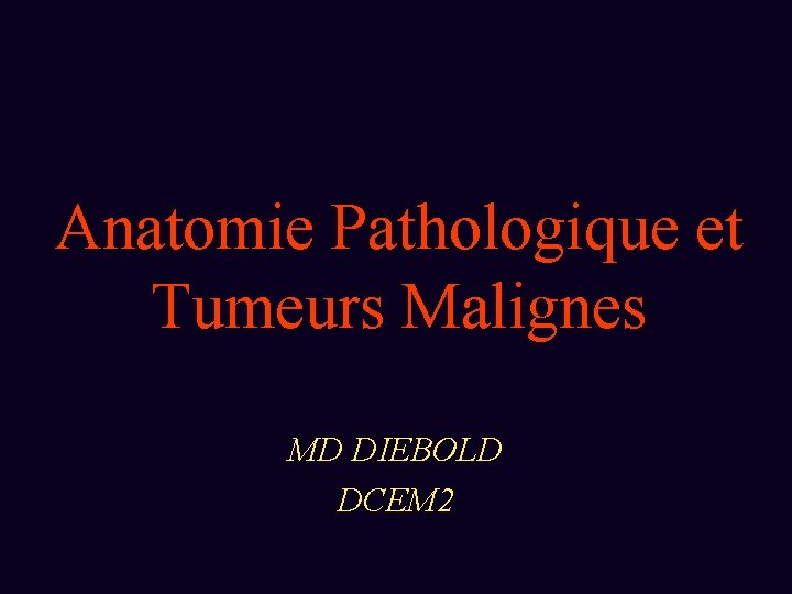 Anatomie Pathologique et Tumeurs Malignes MD DIEBOLD DCEM 2 1 