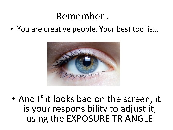 Remember… • You are creative people. Your best tool is… • And if it