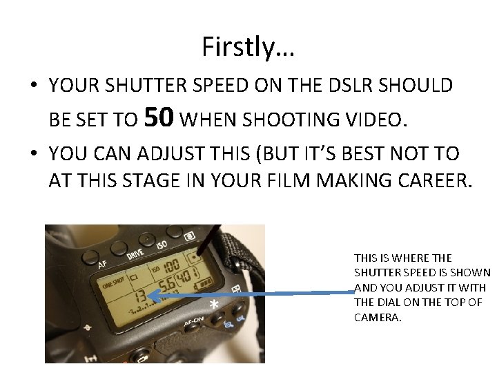 Firstly… • YOUR SHUTTER SPEED ON THE DSLR SHOULD BE SET TO 50 WHEN