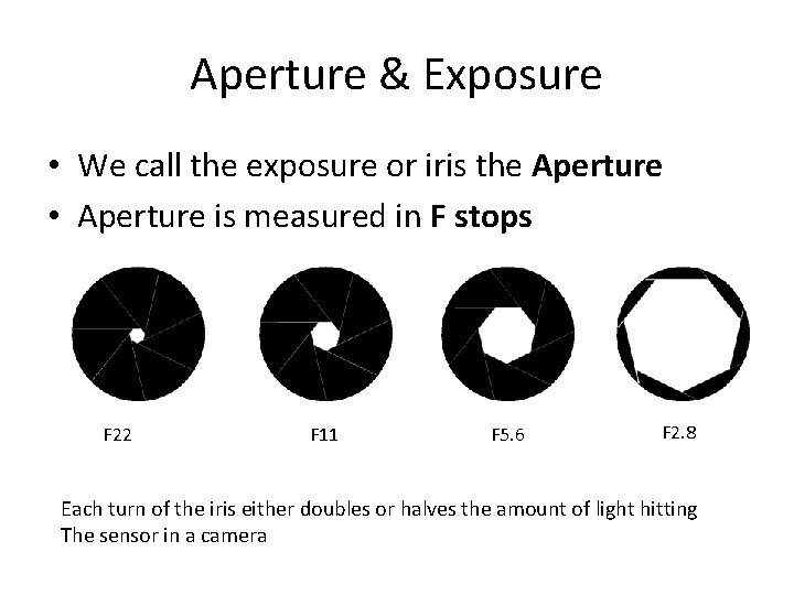 Aperture & Exposure • We call the exposure or iris the Aperture • Aperture