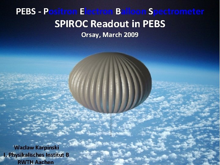 PEBS - Positron Electron Balloon Spectrometer SPIROC Readout in PEBS Orsay, March 2009 Waclaw