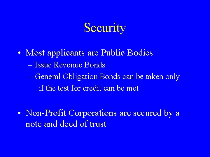 Security • Most applicants are Public Bodies – Issue Revenue Bonds – General Obligation