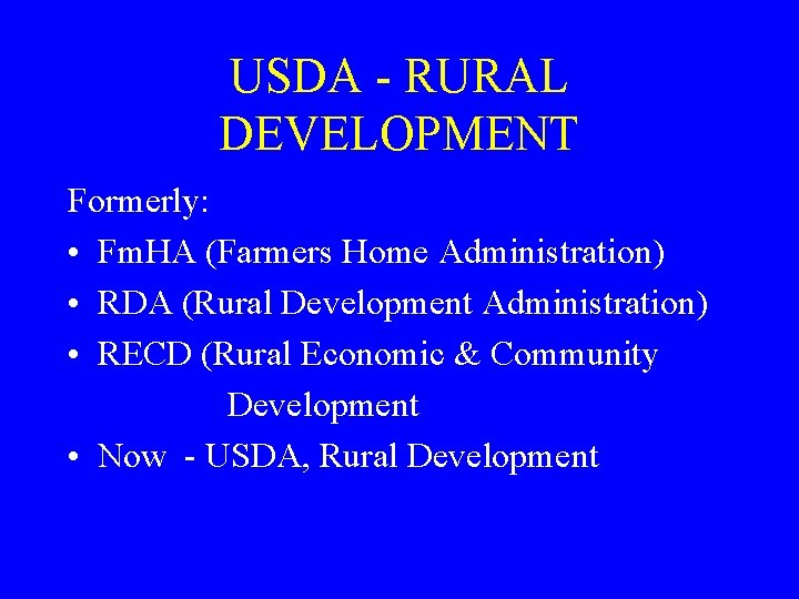 USDA - RURAL DEVELOPMENT Formerly: • Fm. HA (Farmers Home Administration) • RDA (Rural