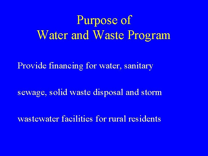 Purpose of Water and Waste Program Provide financing for water, sanitary sewage, solid waste