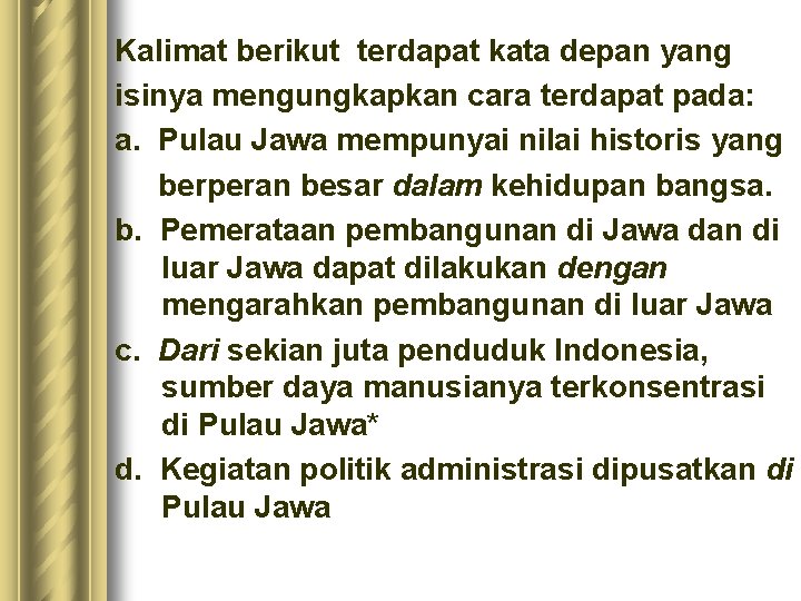 Kalimat berikut terdapat kata depan yang isinya mengungkapkan cara terdapat pada: a. Pulau Jawa Kalimat berikut terdapat kata depan yang isinya mengungkapkan cara terdapat pada: a. Pulau Jawa