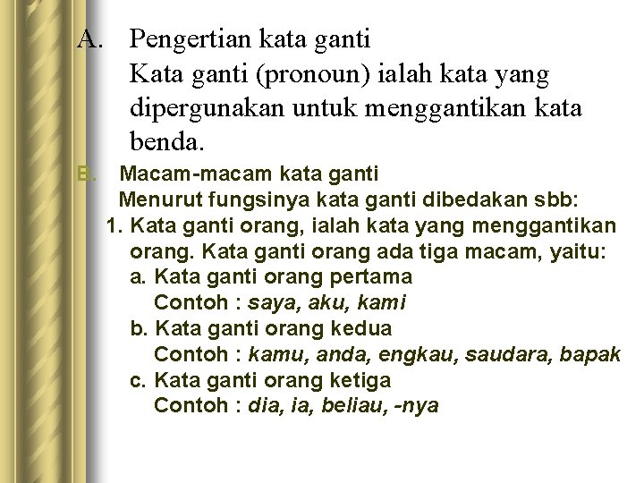 A. Pengertian kata ganti Kata ganti (pronoun) ialah kata yang dipergunakan untuk menggantikan kata A. Pengertian kata ganti Kata ganti (pronoun) ialah kata yang dipergunakan untuk menggantikan kata
