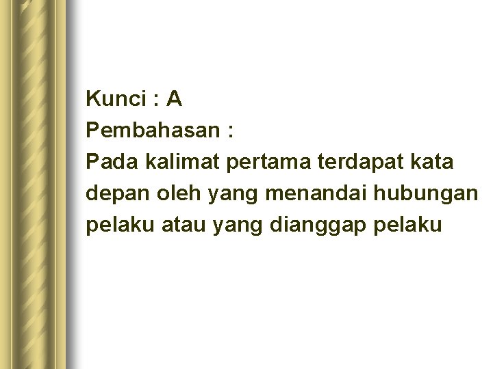 Kunci : A Pembahasan : Pada kalimat pertama terdapat kata depan oleh yang menandai Kunci : A Pembahasan : Pada kalimat pertama terdapat kata depan oleh yang menandai