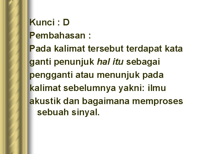 Kunci : D Pembahasan : Pada kalimat tersebut terdapat kata ganti penunjuk hal itu Kunci : D Pembahasan : Pada kalimat tersebut terdapat kata ganti penunjuk hal itu