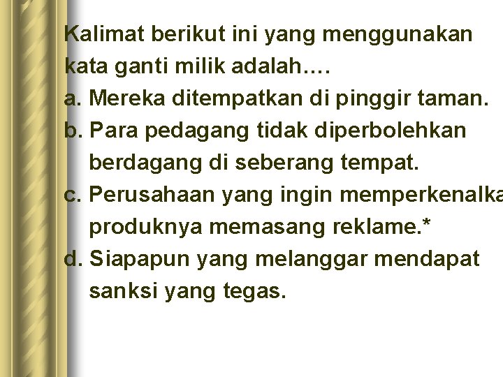 Kalimat berikut ini yang menggunakan kata ganti milik adalah…. a. Mereka ditempatkan di pinggir Kalimat berikut ini yang menggunakan kata ganti milik adalah…. a. Mereka ditempatkan di pinggir