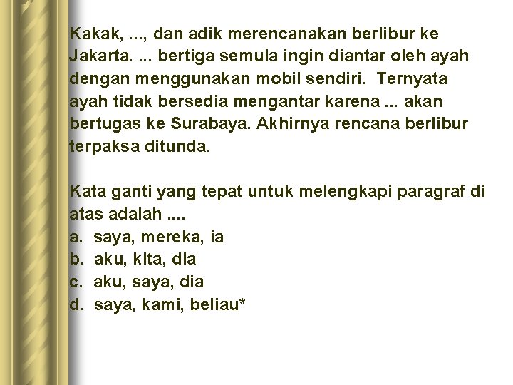 Kakak, . . . , dan adik merencanakan berlibur ke Jakarta. . bertiga semula Kakak, . . . , dan adik merencanakan berlibur ke Jakarta. . bertiga semula