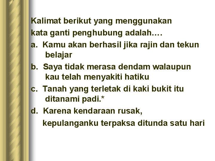 Kalimat berikut yang menggunakan kata ganti penghubung adalah…. a. Kamu akan berhasil jika rajin Kalimat berikut yang menggunakan kata ganti penghubung adalah…. a. Kamu akan berhasil jika rajin