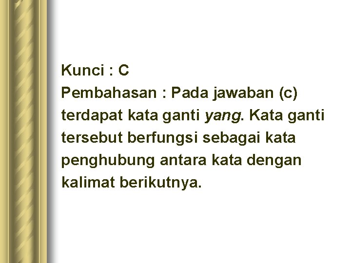Kunci : C Pembahasan : Pada jawaban (c) terdapat kata ganti yang. Kata ganti Kunci : C Pembahasan : Pada jawaban (c) terdapat kata ganti yang. Kata ganti