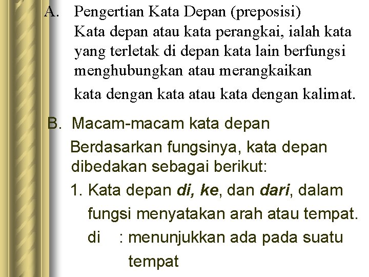 A. Pengertian Kata Depan (preposisi) Kata depan atau kata perangkai, ialah kata yang terletak A. Pengertian Kata Depan (preposisi) Kata depan atau kata perangkai, ialah kata yang terletak