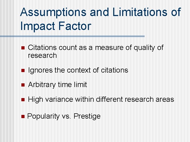 Assumptions and Limitations of Impact Factor n Citations count as a measure of quality