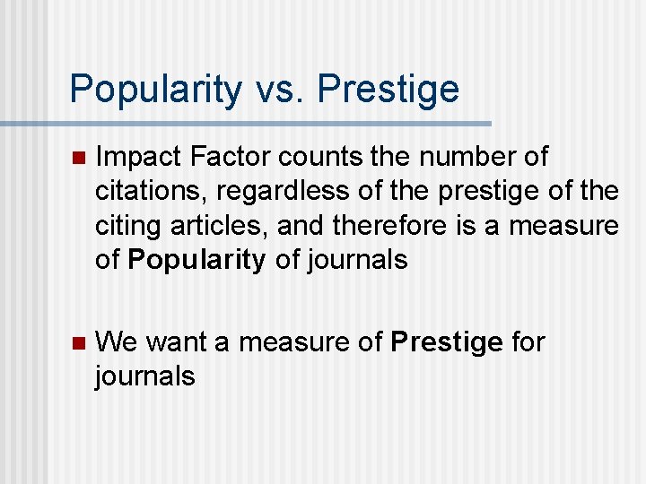 Popularity vs. Prestige n Impact Factor counts the number of citations, regardless of the