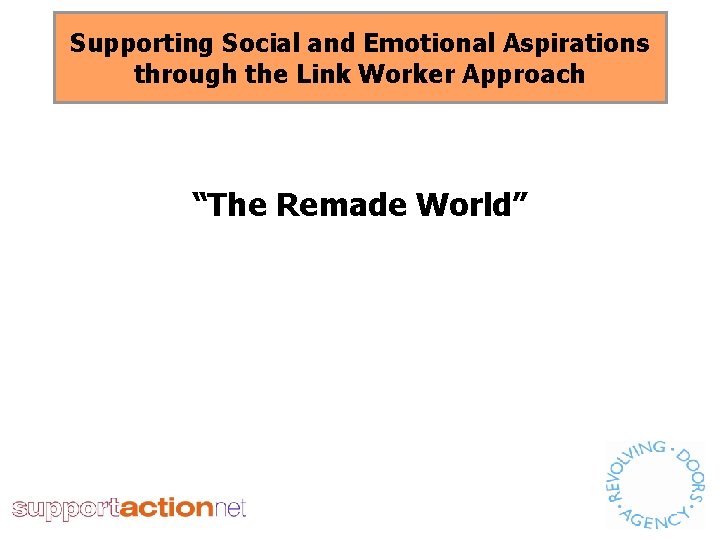 Supporting Social and Emotional Aspirations through the Link Worker Approach “The Remade World” 