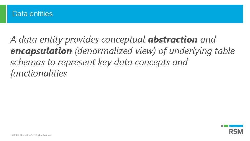 Data entities A data entity provides conceptual abstraction and encapsulation (denormalized view) of underlying