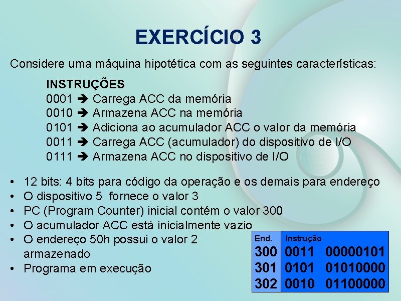 EXERCÍCIO 3 Considere uma máquina hipotética com as seguintes características: INSTRUÇÕES 0001 Carrega ACC