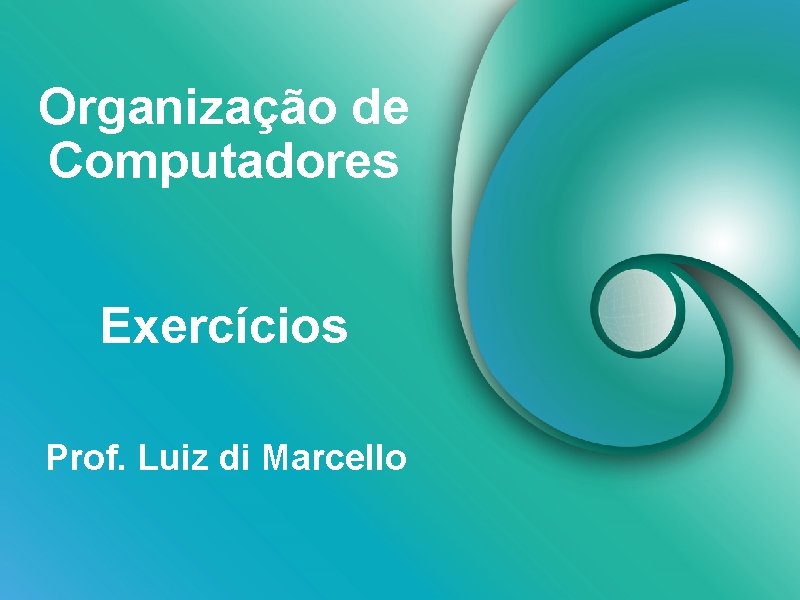 Organização de Computadores Exercícios Prof. Luiz di Marcello 