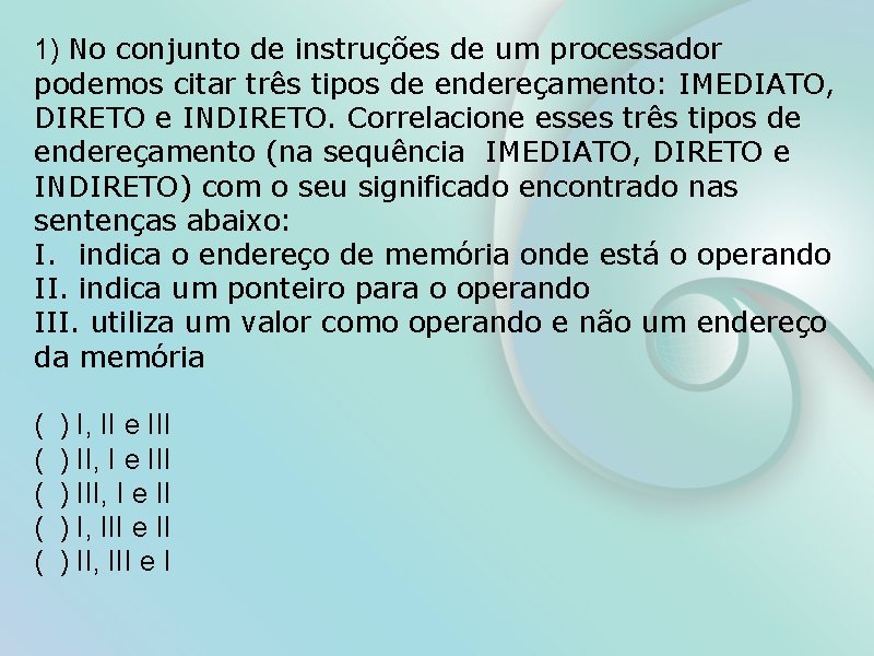 1) No conjunto de instruções de um processador podemos citar três tipos de endereçamento: