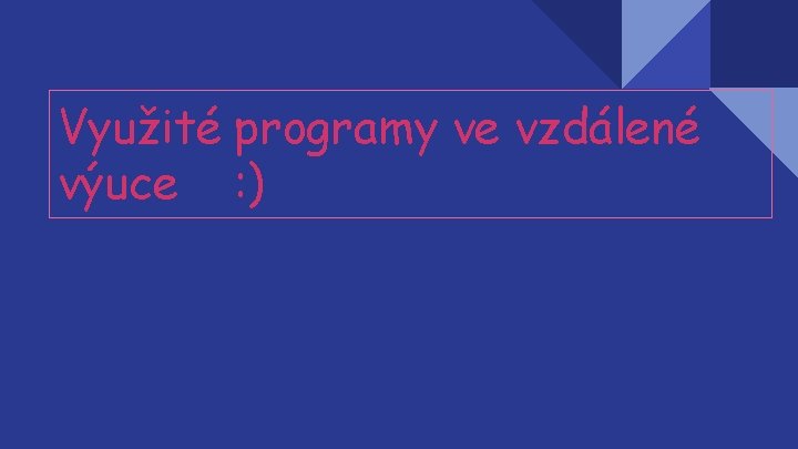 Využité programy ve vzdálené výuce : ) 