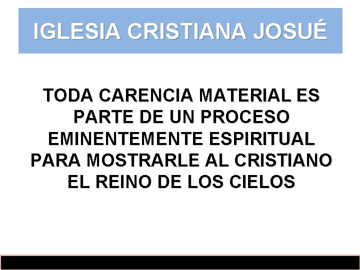 IGLESIA CRISTIANA JOSUÉ TODA CARENCIA MATERIAL ES PARTE DE UN PROCESO EMINENTEMENTE ESPIRITUAL PARA